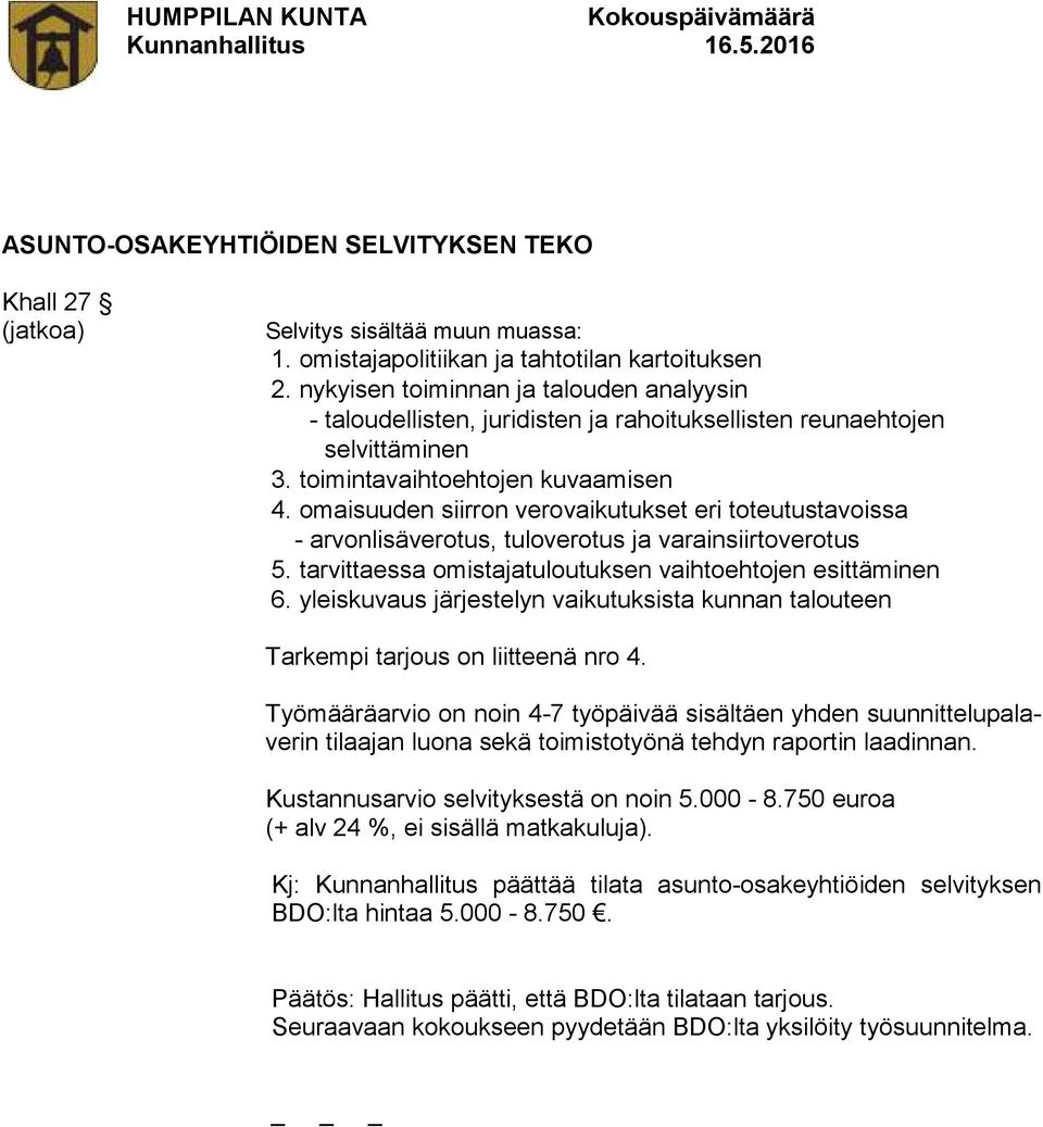 omaisuuden siirron verovaikutukset eri toteutustavoissa - arvonlisäverotus, tuloverotus ja varainsiirtoverotus 5. tarvittaessa omistajatuloutuksen vaihtoehtojen esittäminen 6.