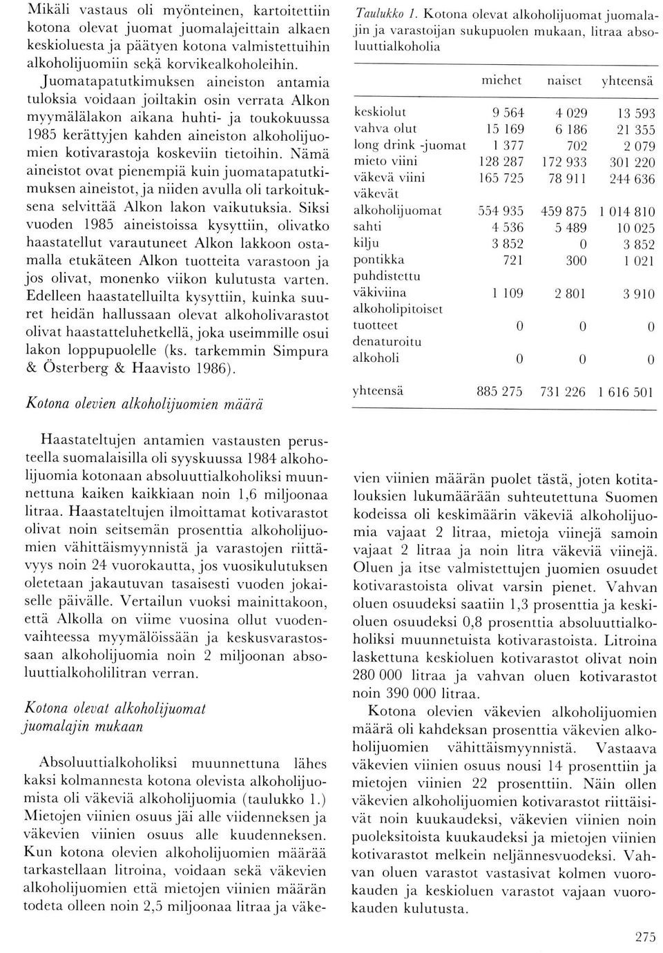 tietoihin. Nämä aineistot ovat pienempiä kuin juomatapatutkimuksen aineistot, ja niiden avulla oli tarkoituksena selvittää Alkon lakon vaikutuksia.