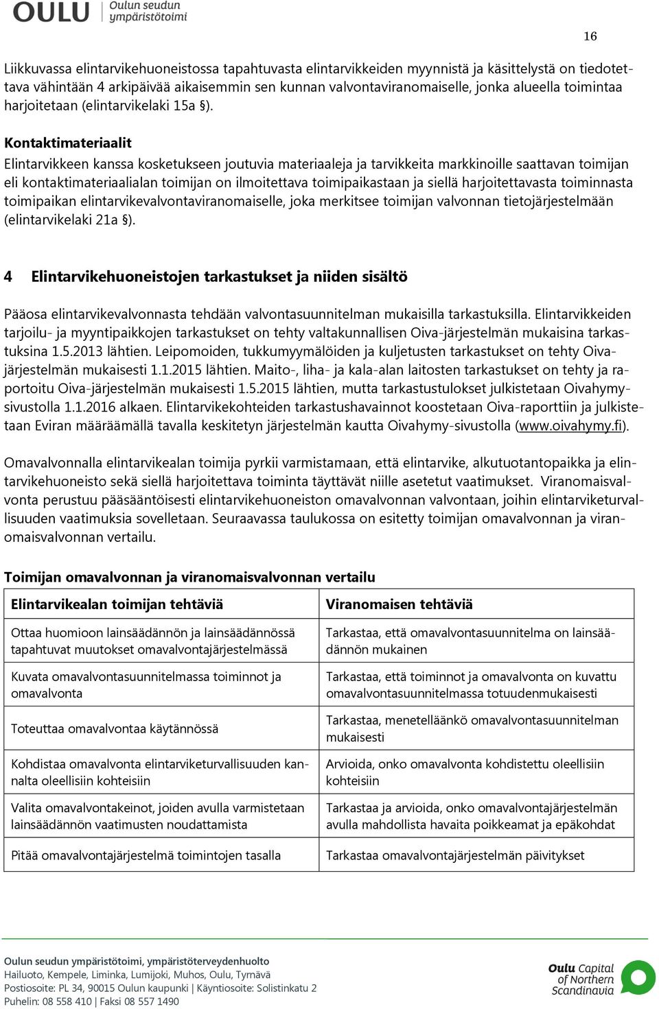 16 Kontaktimateriaalit Elintarvikkeen kanssa kosketukseen joutuvia materiaaleja ja tarvikkeita markkinoille saattavan toimijan eli kontaktimateriaalialan toimijan on ilmoitettava toimipaikastaan ja