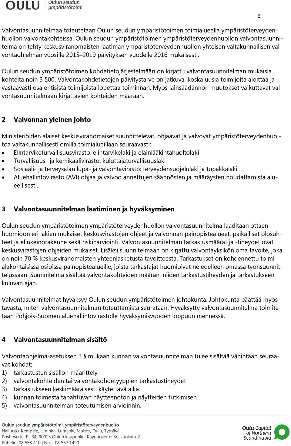 2019 päivityksen vuodelle 2016 mukaisesti. Oulun seudun ympäristötoimen kohdetietojärjestelmään on kirjattu valvontasuunnitelman mukaisia kohteita noin 3 500.