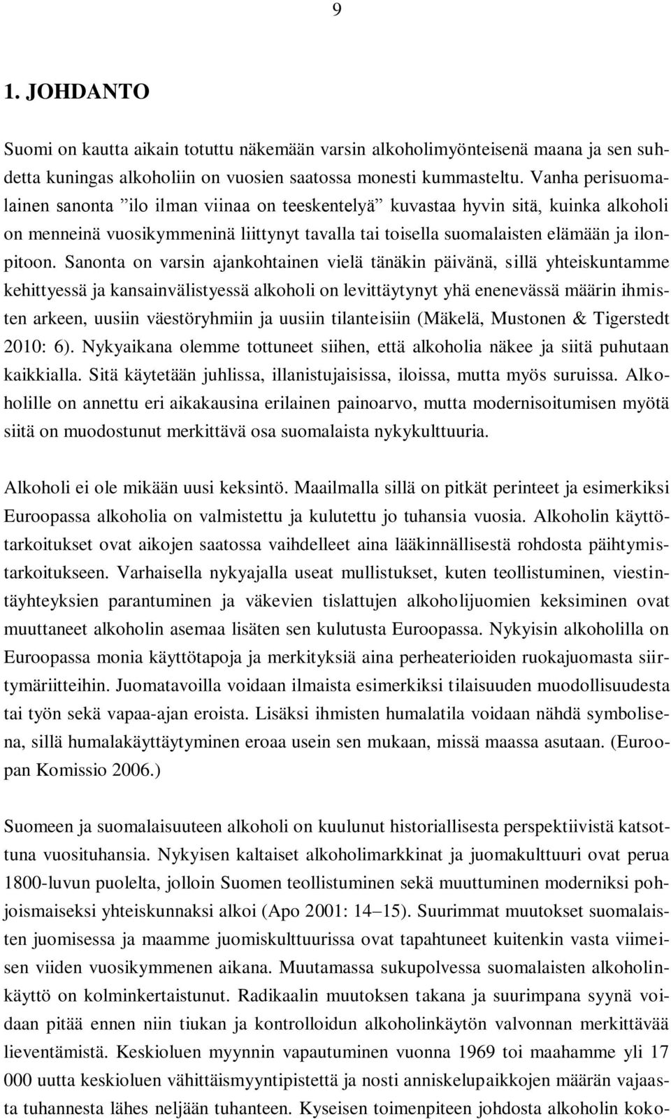 Sanonta on varsin ajankohtainen vielä tänäkin päivänä, sillä yhteiskuntamme kehittyessä ja kansainvälistyessä alkoholi on levittäytynyt yhä enenevässä määrin ihmisten arkeen, uusiin väestöryhmiin ja