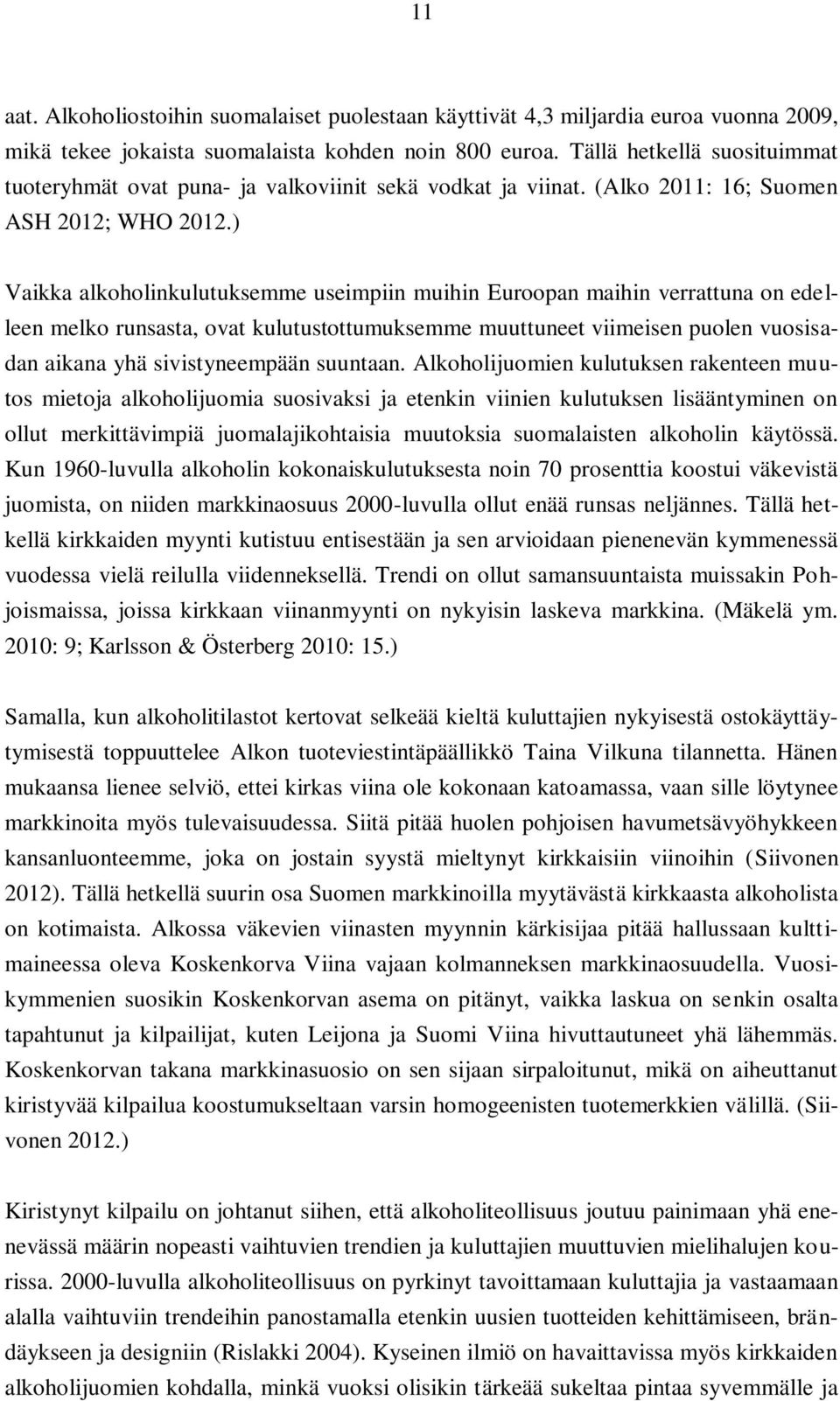 ) Vaikka alkoholinkulutuksemme useimpiin muihin Euroopan maihin verrattuna on edelleen melko runsasta, ovat kulutustottumuksemme muuttuneet viimeisen puolen vuosisadan aikana yhä sivistyneempään