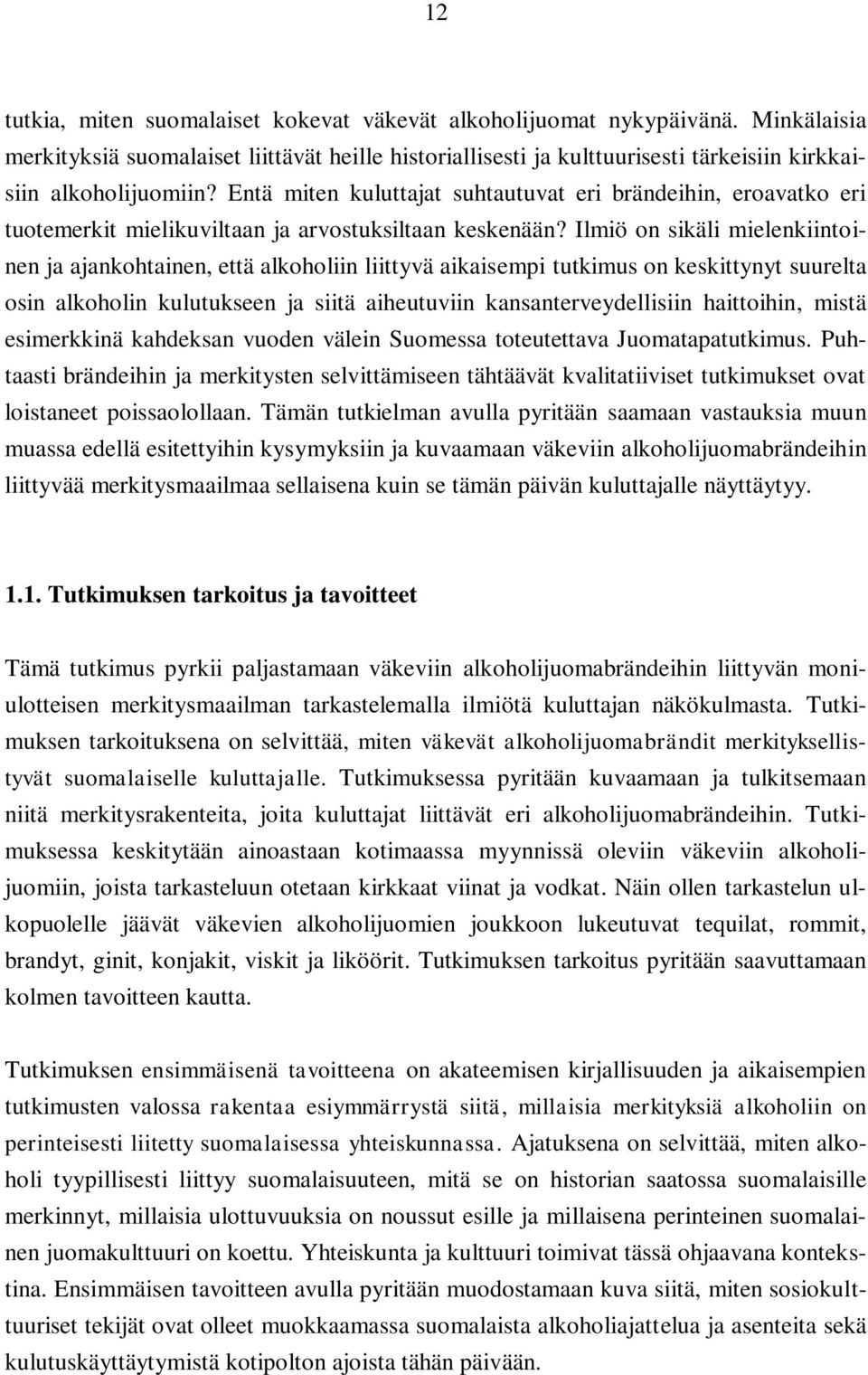 Ilmiö on sikäli mielenkiintoinen ja ajankohtainen, että alkoholiin liittyvä aikaisempi tutkimus on keskittynyt suurelta osin alkoholin kulutukseen ja siitä aiheutuviin kansanterveydellisiin