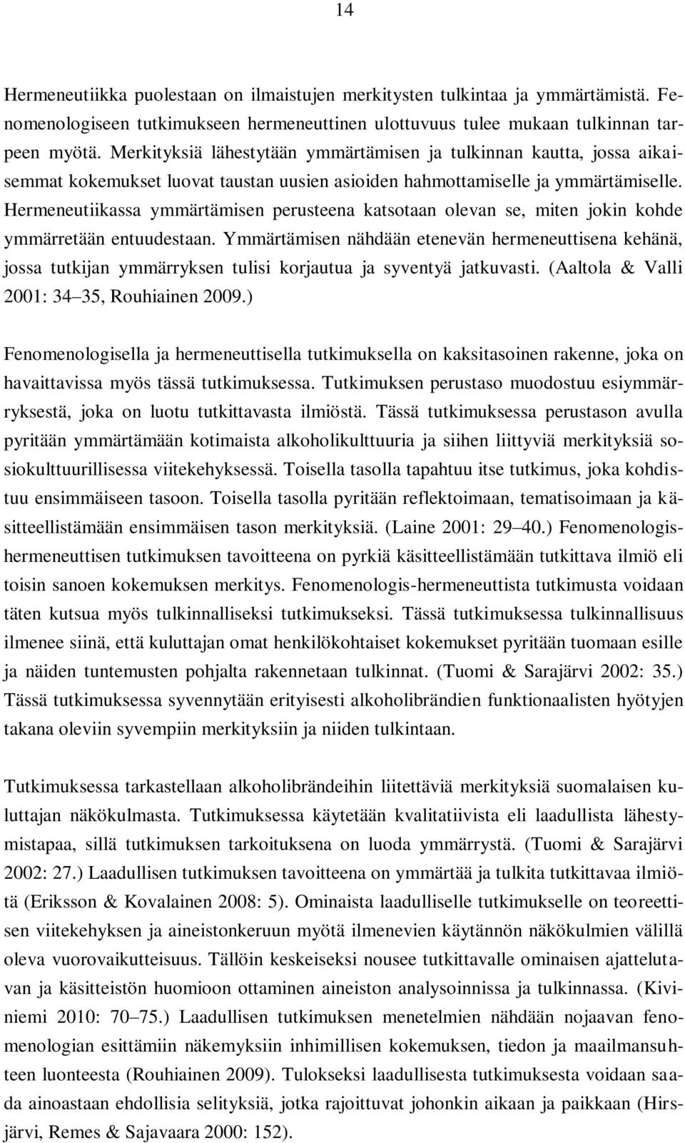 Hermeneutiikassa ymmärtämisen perusteena katsotaan olevan se, miten jokin kohde ymmärretään entuudestaan.