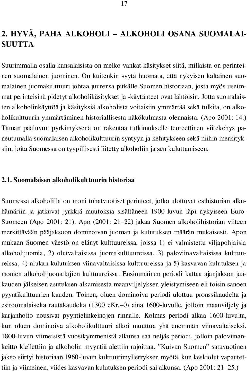 ovat lähtöisin. Jotta suomalaisten alkoholinkäyttöä ja käsityksiä alkoholista voitaisiin ymmärtää sekä tulkita, on alkoholikulttuurin ymmärtäminen historiallisesta näkökulmasta olennaista.