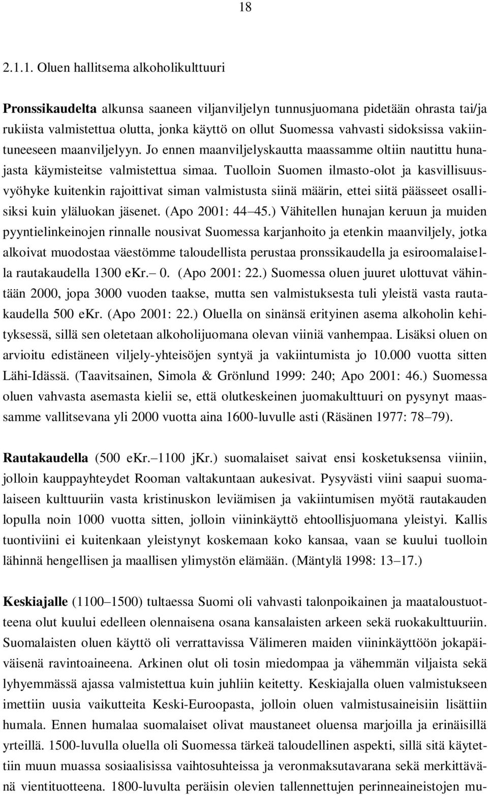 Tuolloin Suomen ilmasto-olot ja kasvillisuusvyöhyke kuitenkin rajoittivat siman valmistusta siinä määrin, ettei siitä päässeet osallisiksi kuin yläluokan jäsenet. (Apo 2001: 44 45.