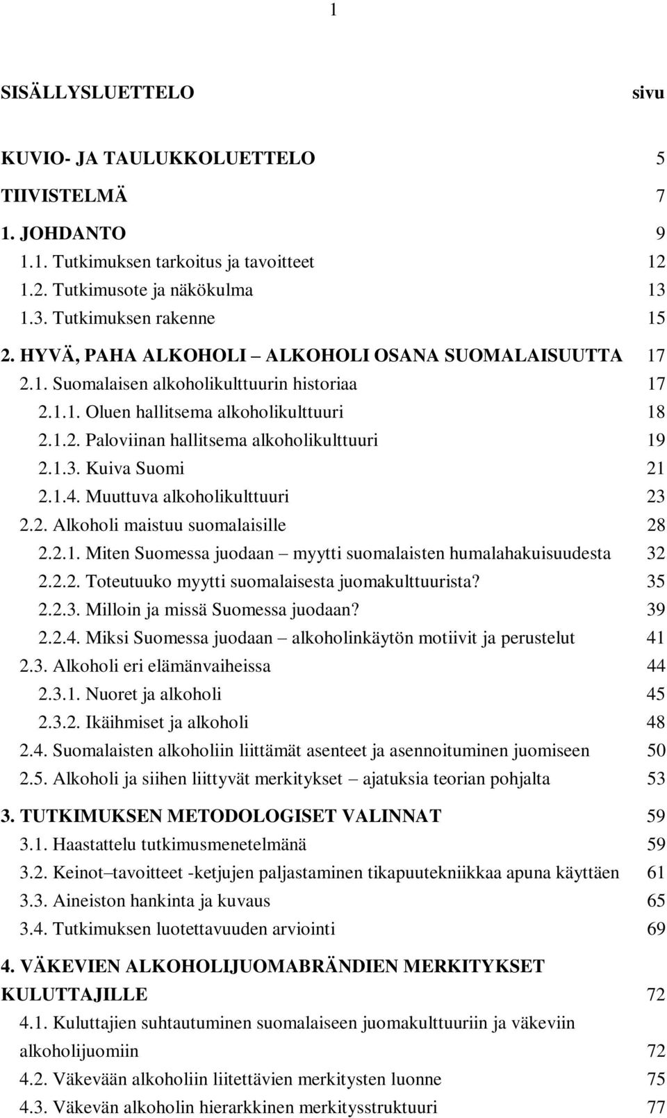 1.3. Kuiva Suomi 21 2.1.4. Muuttuva alkoholikulttuuri 23 2.2. Alkoholi maistuu suomalaisille 28 2.2.1. Miten Suomessa juodaan myytti suomalaisten humalahakuisuudesta 32 2.2.2. Toteutuuko myytti suomalaisesta juomakulttuurista?