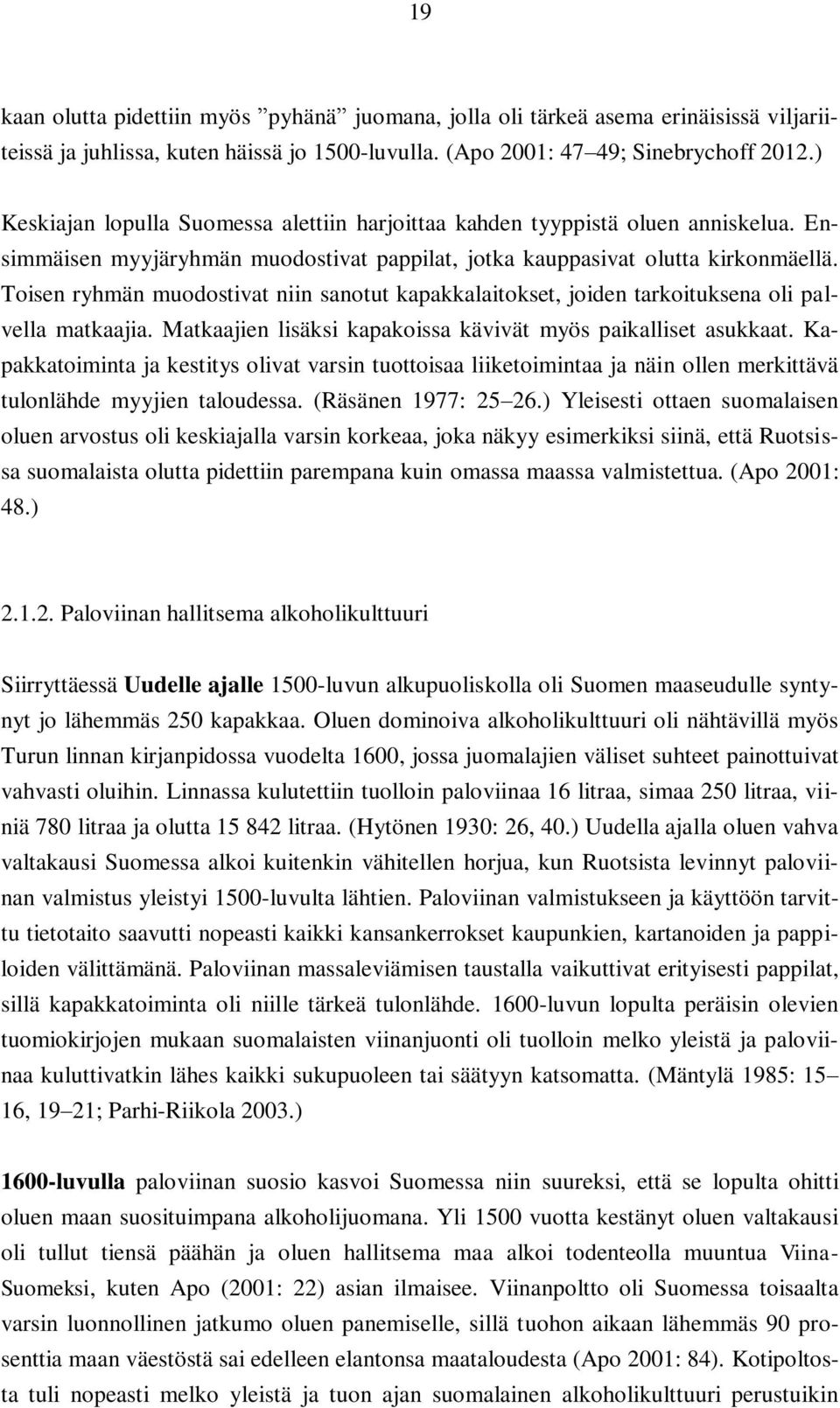 Toisen ryhmän muodostivat niin sanotut kapakkalaitokset, joiden tarkoituksena oli palvella matkaajia. Matkaajien lisäksi kapakoissa kävivät myös paikalliset asukkaat.