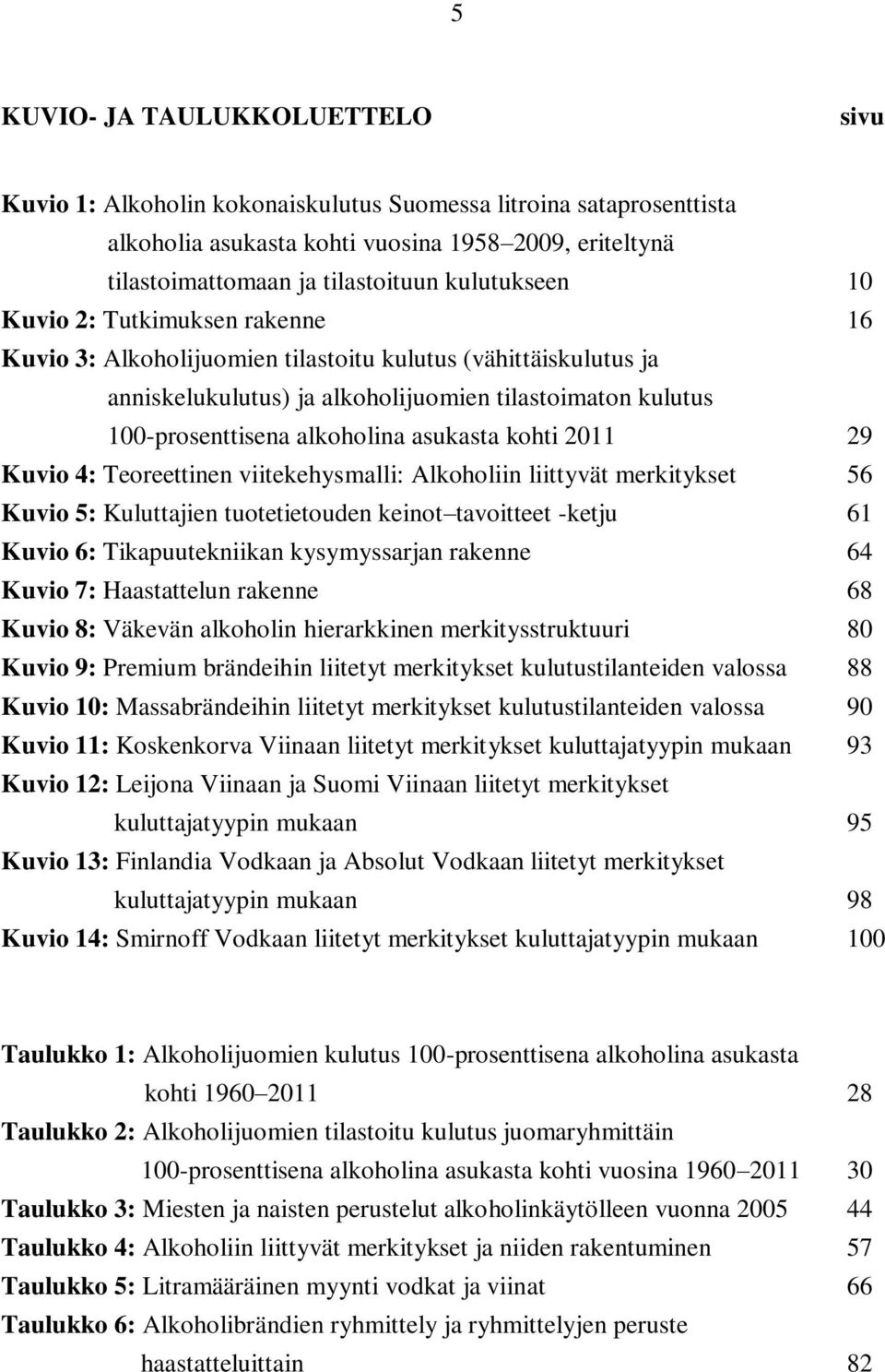 asukasta kohti 2011 29 Kuvio 4: Teoreettinen viitekehysmalli: Alkoholiin liittyvät merkitykset 56 Kuvio 5: Kuluttajien tuotetietouden keinot tavoitteet -ketju 61 Kuvio 6: Tikapuutekniikan