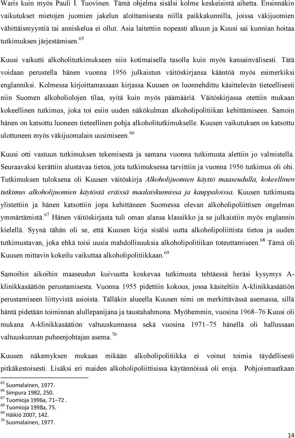 Asia laitettiin nopeasti alkuun ja Kuusi sai kunnian hoitaa tutkimuksen järjestämisen. 65 Kuusi vaikutti alkoholitutkimukseen niin kotimaisella tasolla kuin myös kansainvälisesti.