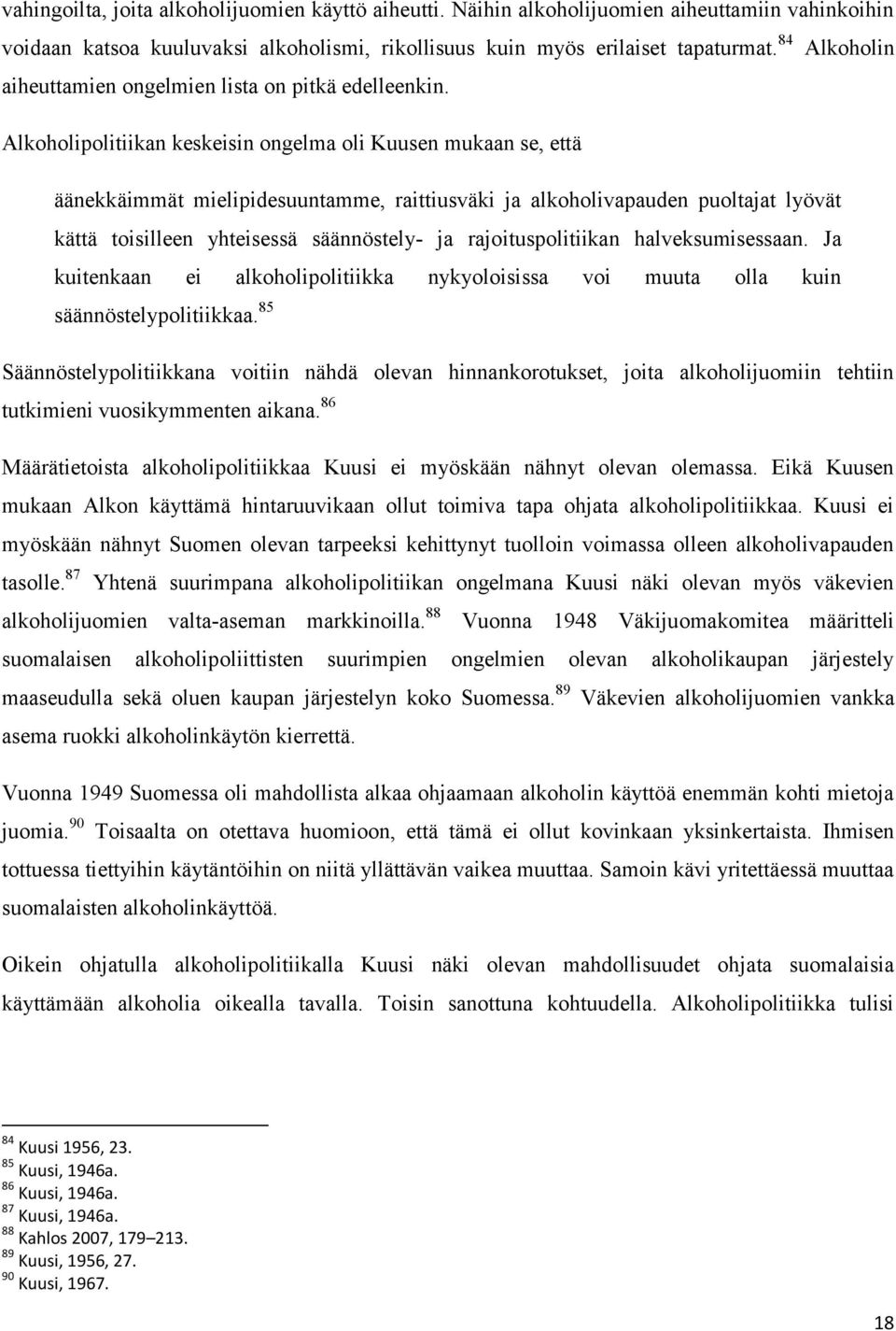 Alkoholipolitiikan keskeisin ongelma oli Kuusen mukaan se, että äänekkäimmät mielipidesuuntamme, raittiusväki ja alkoholivapauden puoltajat lyövät kättä toisilleen yhteisessä säännöstely- ja