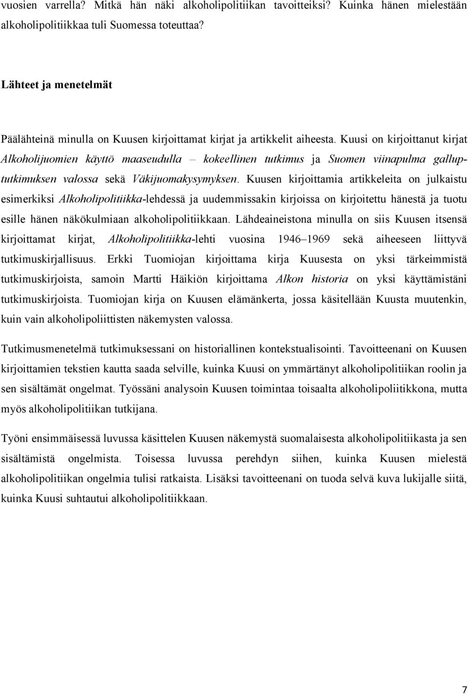 Kuusi on kirjoittanut kirjat Alkoholijuomien käyttö maaseudulla kokeellinen tutkimus ja Suomen viinapulma galluptutkimuksen valossa sekä Väkijuomakysymyksen.