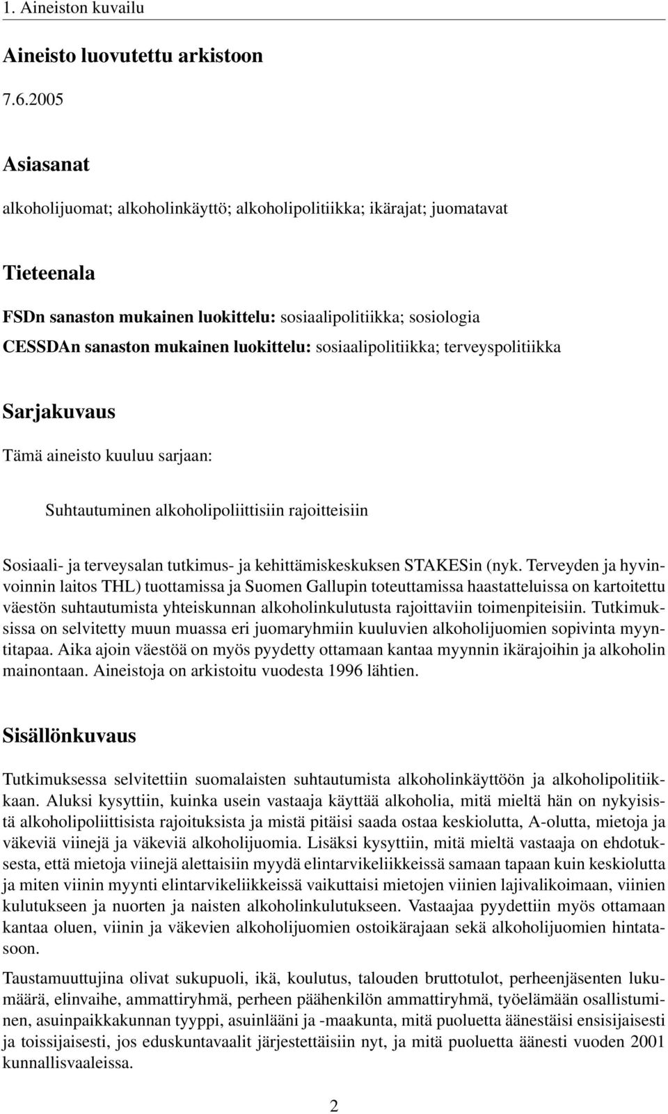 luokittelu: sosiaalipolitiikka; terveyspolitiikka Sarjakuvaus Tämä aineisto kuuluu sarjaan: Suhtautuminen alkoholipoliittisiin rajoitteisiin Sosiaali- ja terveysalan tutkimus- ja kehittämiskeskuksen