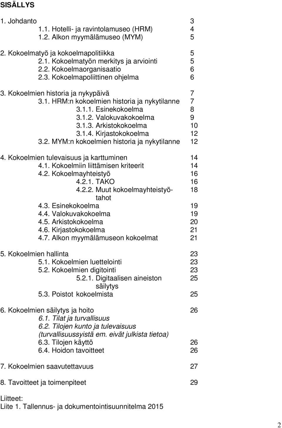 Kirjastokokoelma 12 3.2. MYM:n kokoelmien historia ja nykytilanne 12 4. Kokoelmien tulevaisuus ja karttuminen 14 4.1. Kokoelmiin liittämisen kriteerit 14 4.2. Kokoelmayhteistyö 16 4.2.1. TAKO 16 4.2.2. Muut kokoelmayhteistyö- 18 tahot 4.