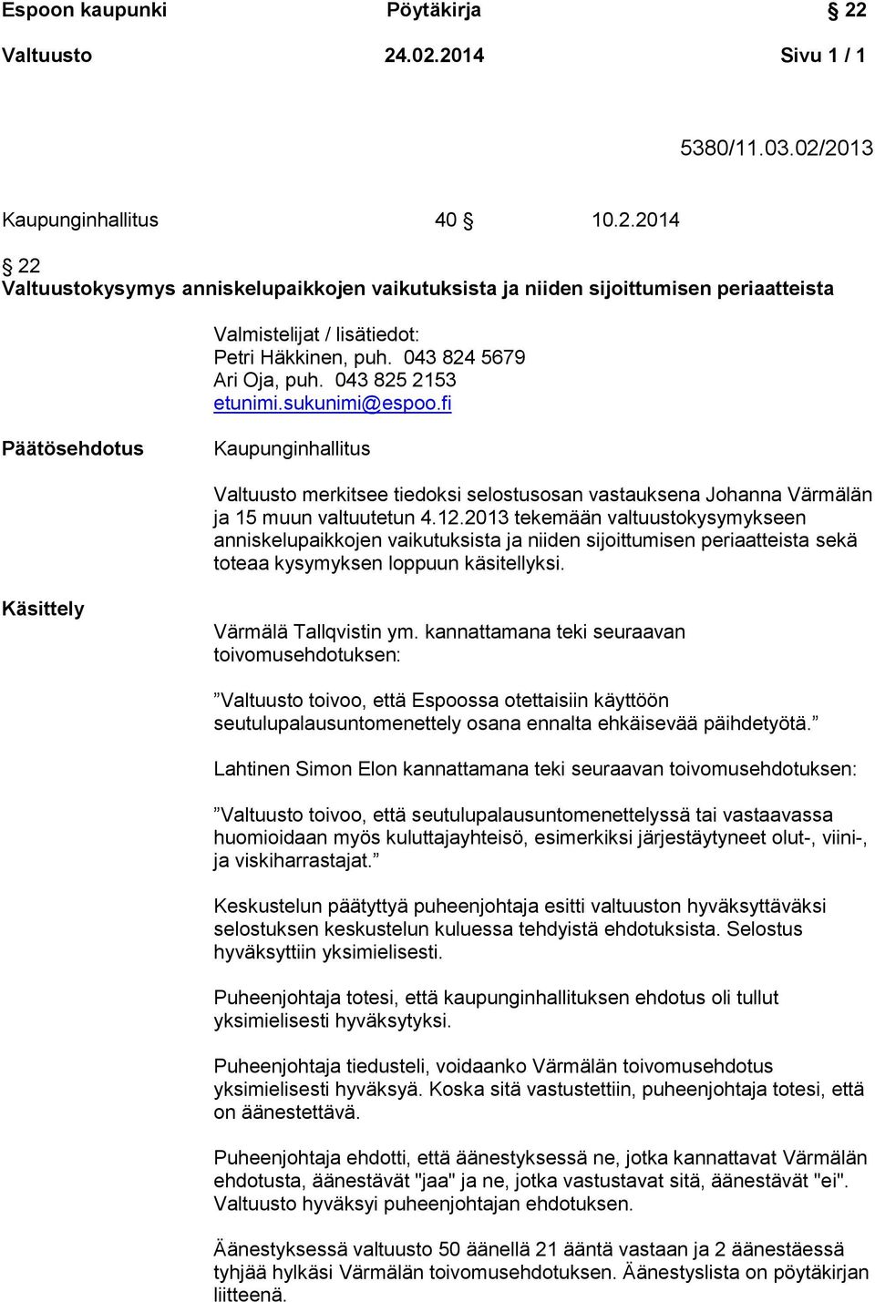 2013 tekemään valtuustokysymykseen anniskelupaikkojen vaikutuksista ja niiden sijoittumisen periaatteista sekä toteaa kysymyksen loppuun käsitellyksi. Käsittely Värmälä Tallqvistin ym.