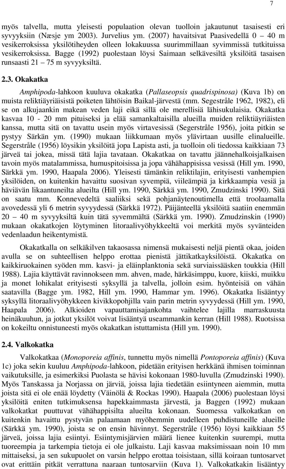 Bagge (1992) puolestaan löysi Saimaan selkävesiltä yksilöitä tasaisen runsaasti 21 75 m syvyyksiltä. 2.3.