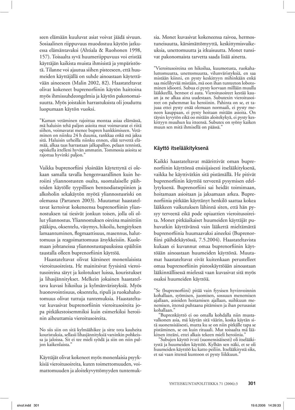 Tilanne voi ajautua siihen pisteeseen, että huumeiden käyttäjällä on suhde ainoastaan käytettävään aineeseen (Malin 2002, 82).