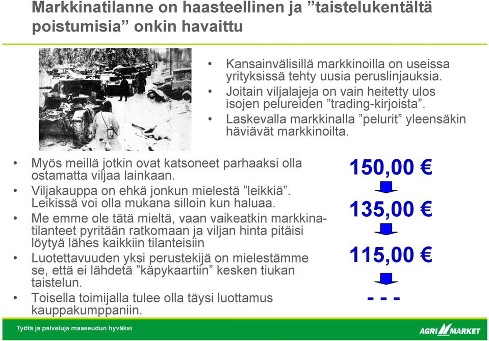 Myös meillä jotkin ovat katsoneet parhaaksi olla ostamatta viljaa lainkaan. Viljakauppa on ehkä jonkun mielestä leikkiä. Leikissä voi olla mukana silloin kun haluaa.