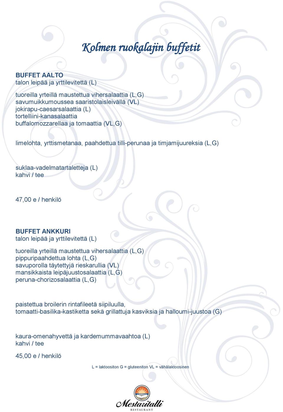 yrttilevitettä (L) pippuripaahdettua lohta (L,G) savuporolla täytettyjä rieskarullia (VL) mansikkaista leipäjuustosalaattia (L,G) peruna-chorizosalaattia (L,G) paistettua broilerin rintafileetä