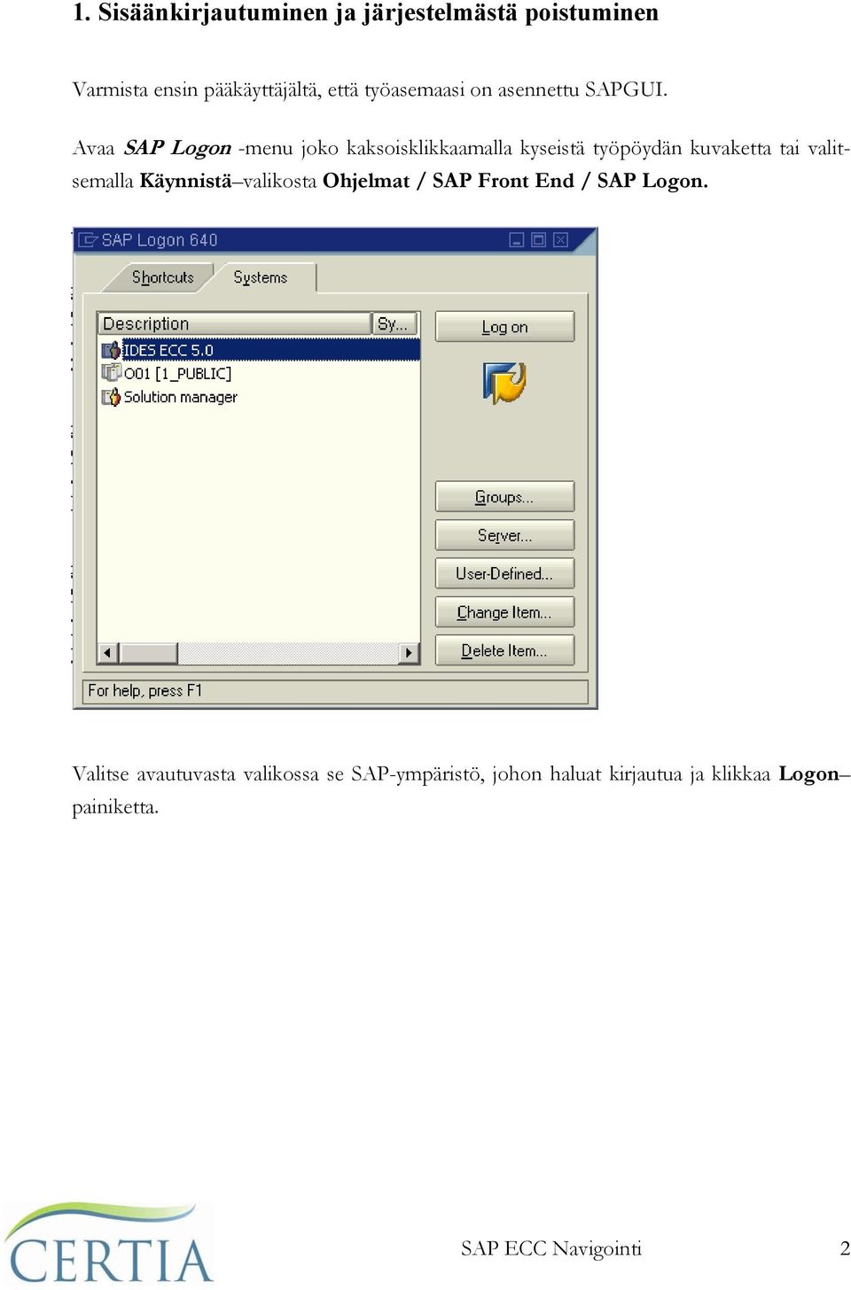 Avaa SAP Logon -menu joko kaksoisklikkaamalla kyseistä työpöydän kuvaketta tai valitsemalla