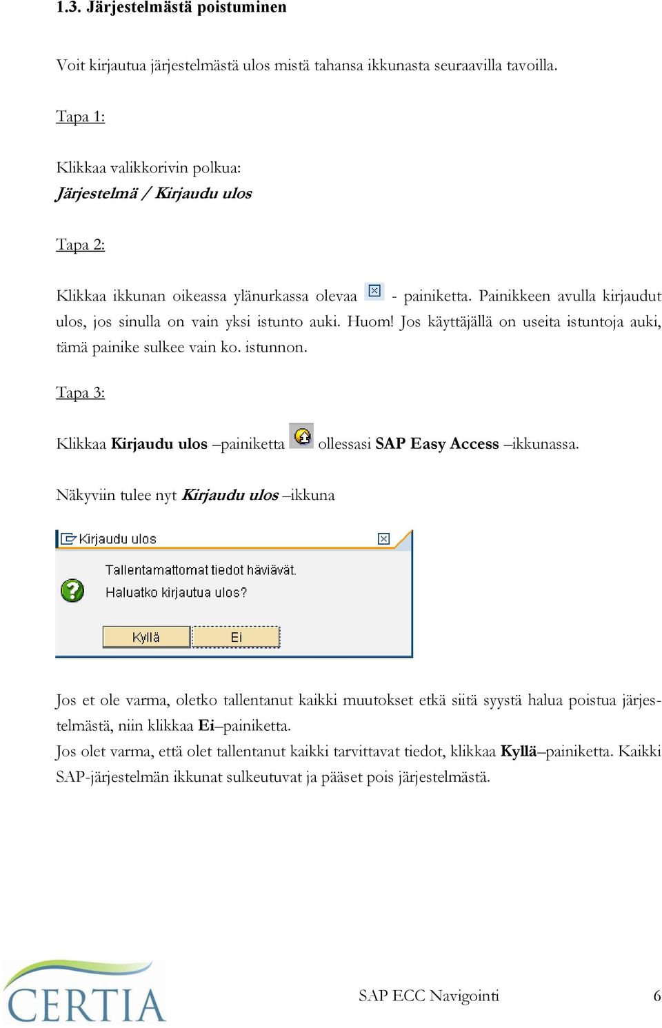 Painikkeen avulla kirjaudut ulos, jos sinulla on vain yksi istunto auki. Huom! Jos käyttäjällä on useita istuntoja auki, tämä painike sulkee vain ko. istunnon.