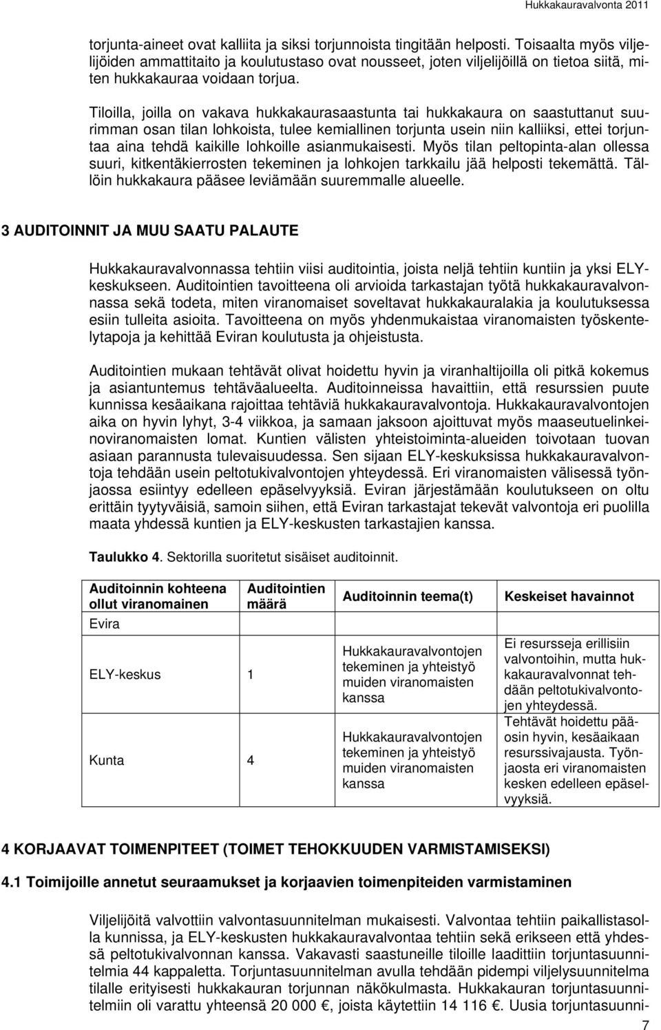 Tiloilla, joilla on vakava hukkakaurasaastunta tai hukkakaura on saastuttanut suurimman osan tilan lohkoista, tulee kemiallinen torjunta usein niin kalliiksi, ettei torjuntaa aina tehdä kaikille