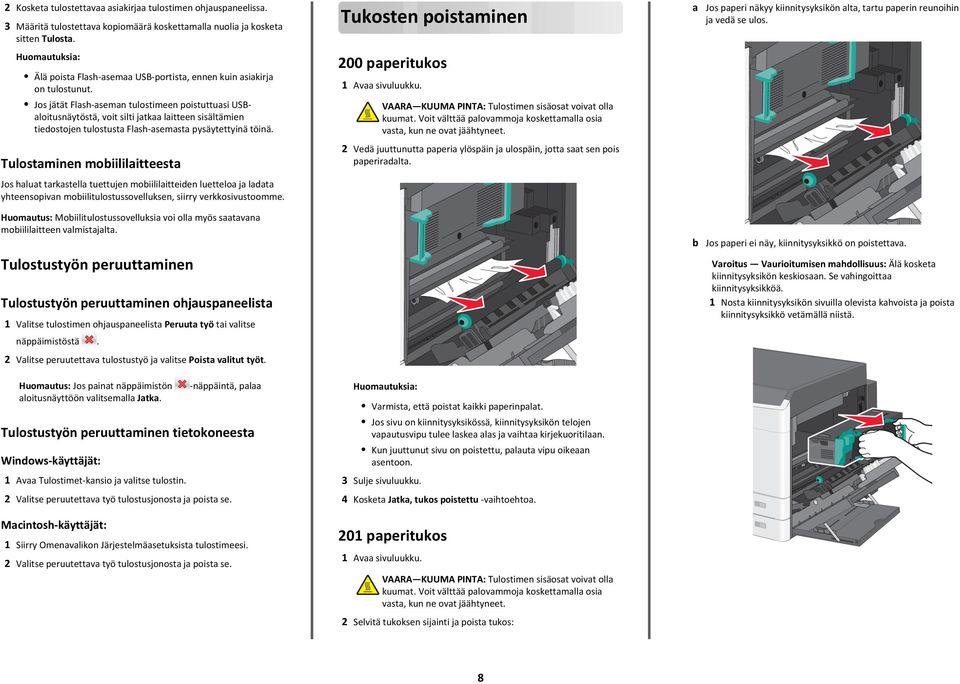 Jos jätät Flash aseman tulostimeen poistuttuasi USBaloitusnäytöstä, voit silti jatkaa laitteen sisältämien tiedostojen tulostusta Flash asemasta pysäytettyinä töinä. 200 paperitukos 1 Avaa sivuluukku.