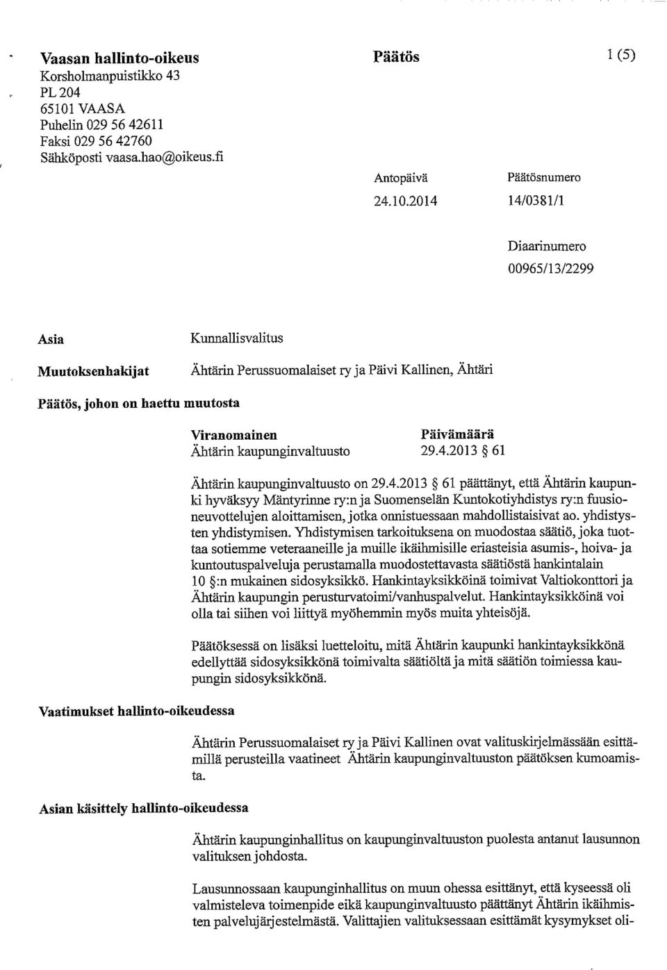 2014 14/0381/1 Diaarinumero 00965/13/2299 Asia Muutoksenhakijat Kunnallisvalitus Ähtärin Perussuomalaiset ry ja Päivi Kallinen, Ähtäri Päätös, johon on haettu muutosta Vaatimukset hallinto-oikeudessa