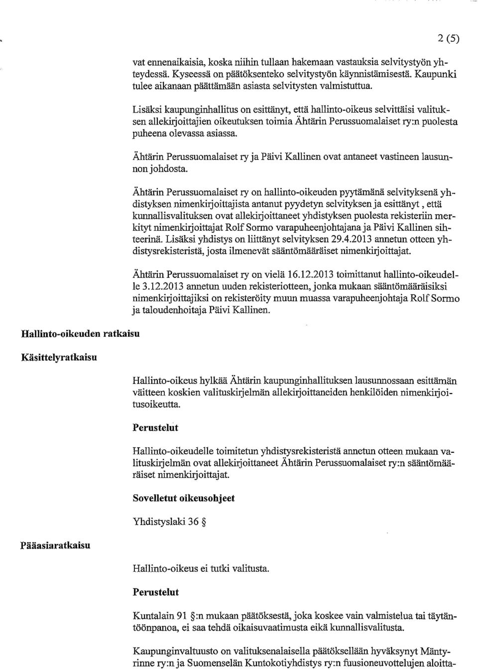 Lisäksi kaupunginhallitus on esittänyt, että hallinto-oikeus selvittäisi valituk sen allekirjoittajien oilceutuksen toimia Ahtärin Perussuomalaiset ry:n puolesta puheena olevassa asiassa.