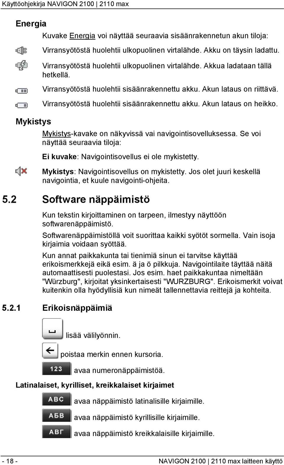 Virransyötöstä huolehtii sisäänrakennettu akku. Akun lataus on heikko. Mykistys-kavake on näkyvissä vai navigointisovelluksessa.