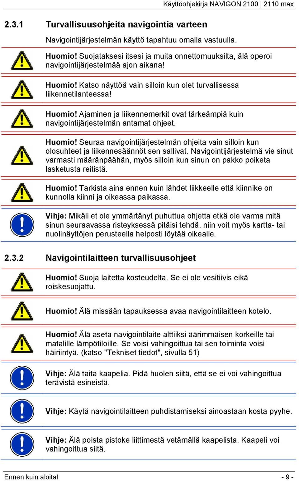 Huomio! Seuraa navigointijärjestelmän ohjeita vain silloin kun olosuhteet ja liikennesäännöt sen sallivat.