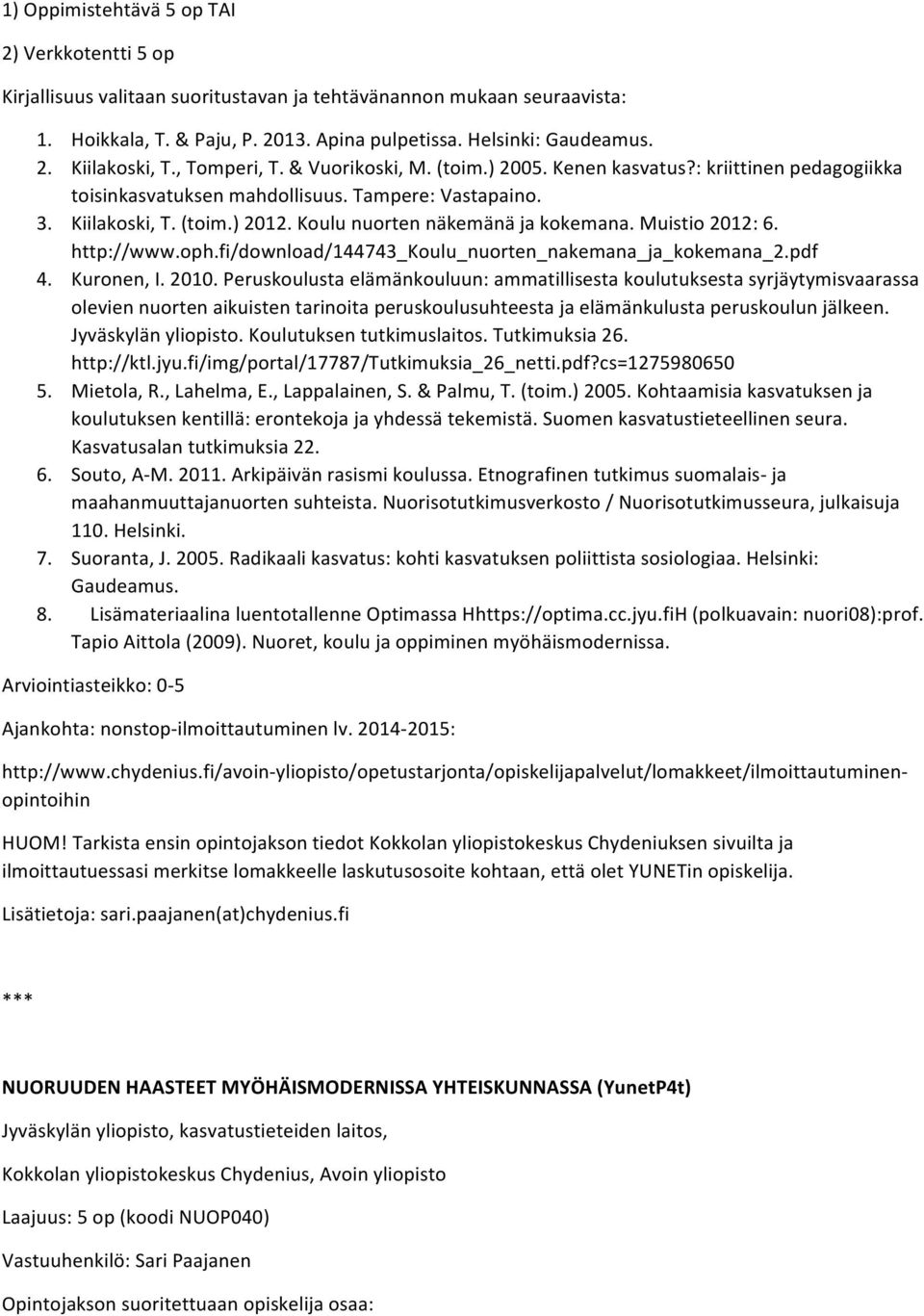 Koulu nuorten näkemänä ja kokemana. Muistio 2012: 6. http://www.oph.fi/download/144743_koulu_nuorten_nakemana_ja_kokemana_2.pdf 4. Kuronen, I. 2010.
