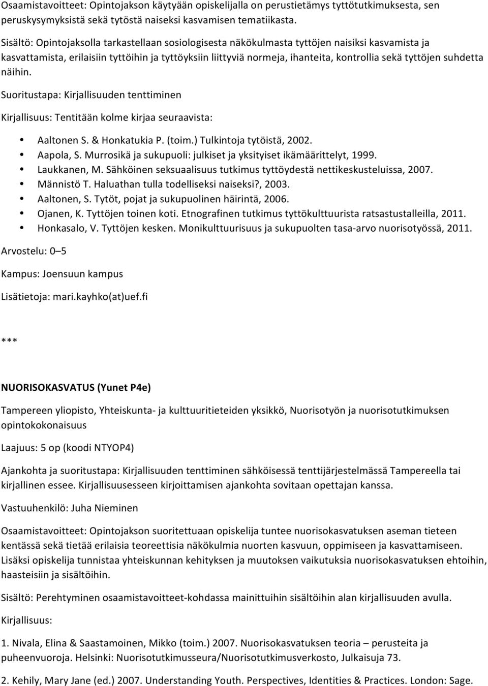 tyttöjen suhdetta näihin. Suoritustapa: Kirjallisuuden tenttiminen Kirjallisuus: Tentitään kolme kirjaa seuraavista: Aaltonen S. & Honkatukia P. (toim.) Tulkintoja tytöistä, 2002. Aapola, S.