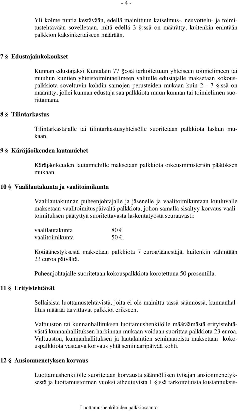 kokouspalkkiota soveltuvin kohdin samojen perusteiden mukaan kuin 2-7 :ssä on määrätty, jollei kunnan edustaja saa palkkiota muun kunnan tai toimielimen suorittamana.