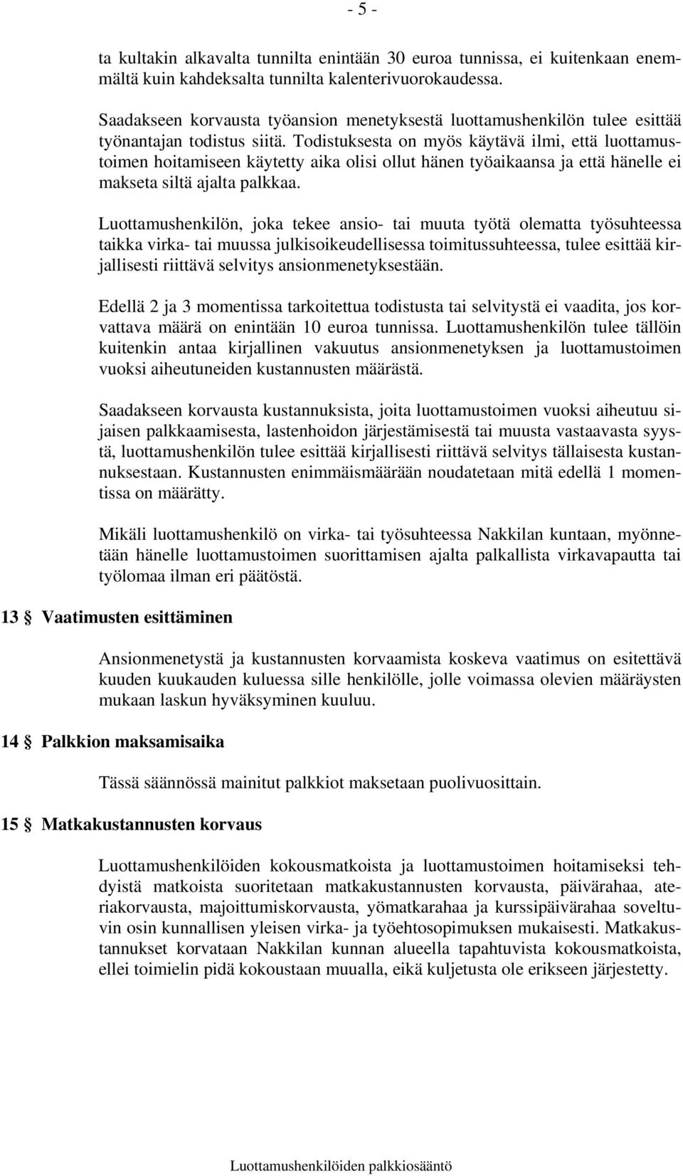 Todistuksesta on myös käytävä ilmi, että luottamustoimen hoitamiseen käytetty aika olisi ollut hänen työaikaansa ja että hänelle ei makseta siltä ajalta palkkaa.