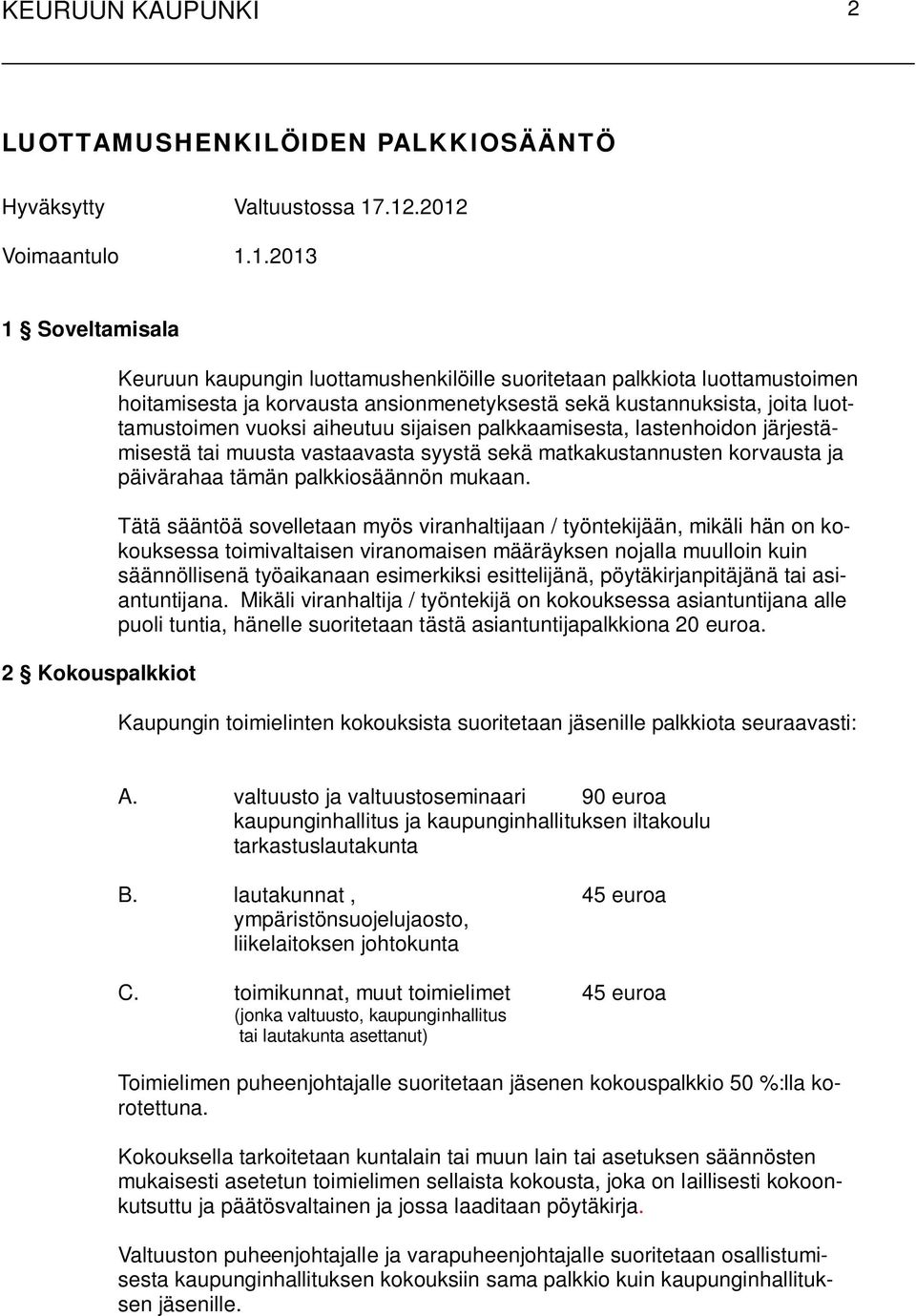 kustannuksista, joita luottamustoimen vuoksi aiheutuu sijaisen palkkaamisesta, lastenhoidon järjestämisestä tai muusta vastaavasta syystä sekä matkakustannusten korvausta ja päivärahaa tämän