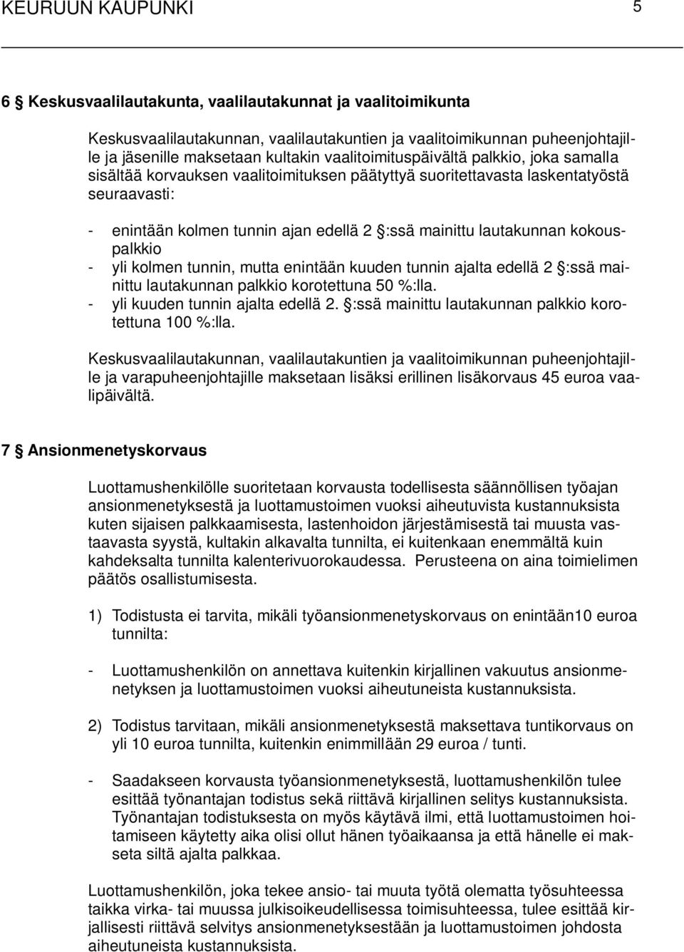 kokouspalkkio - yli kolmen tunnin, mutta enintään kuuden tunnin ajalta edellä 2 :ssä mainittu lautakunnan palkkio korotettuna 50 %:lla. - yli kuuden tunnin ajalta edellä 2.