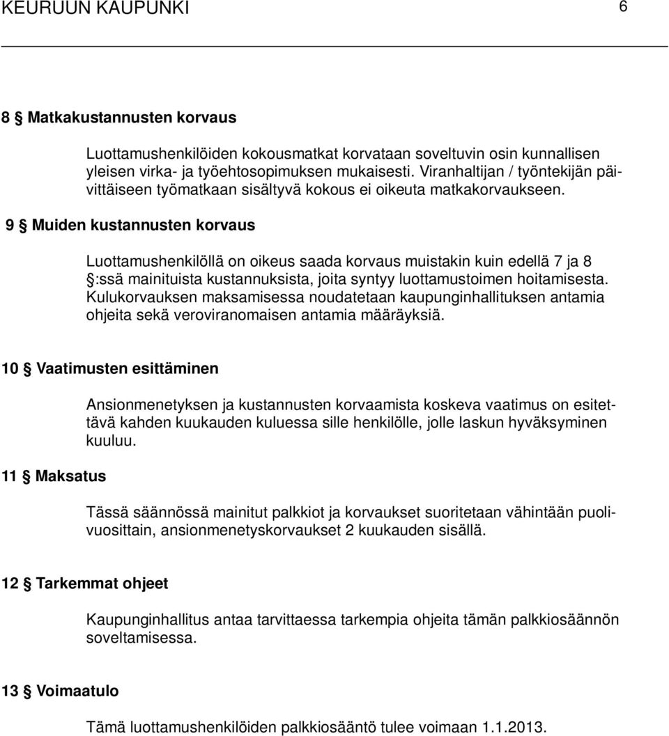 9 Muiden kustannusten korvaus Luottamushenkilöllä on oikeus saada korvaus muistakin kuin edellä 7 ja 8 :ssä mainituista kustannuksista, joita syntyy luottamustoimen hoitamisesta.