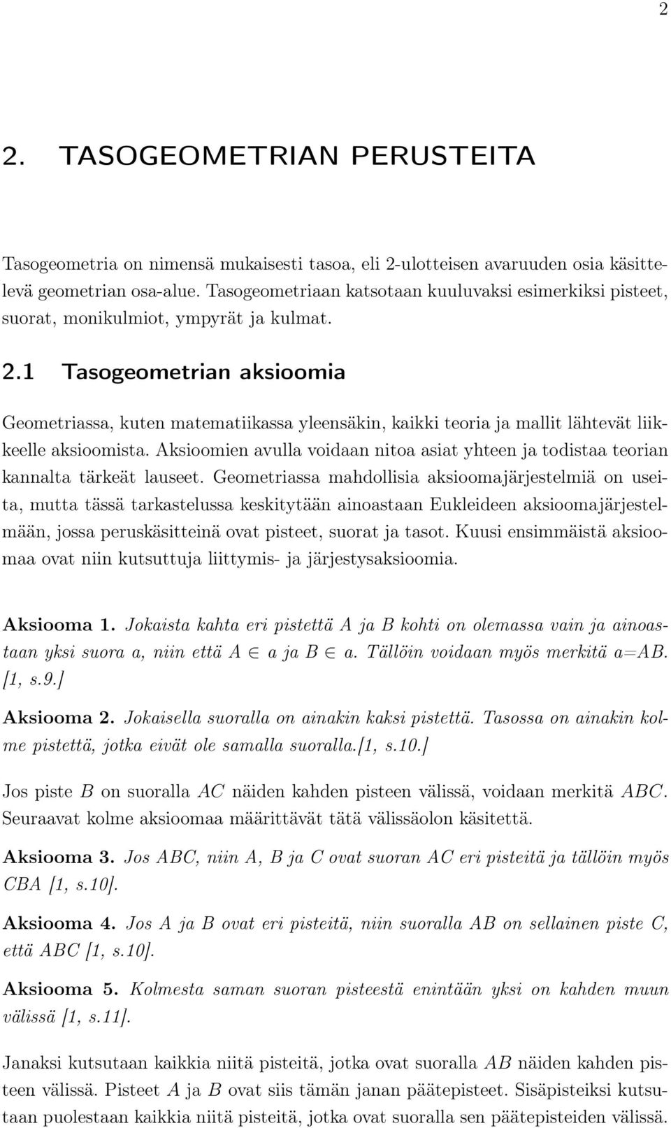 1 Tasogeometrian aksioomia Geometriassa, kuten matematiikassa yleensäkin, kaikki teoria ja mallit lähtevät liikkeelle aksioomista.