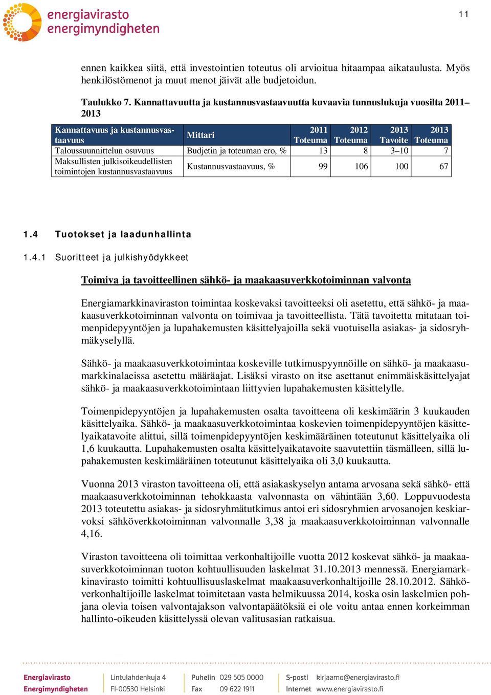 ja toteuman ero, % 13 8 3 10 7 Maksullisten julkisoikeudellisten toimintojen kustannusvastaavuus Kustannusvastaavuus, % 99 106 100 67 1.4 