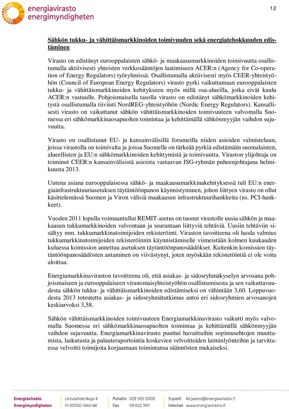 Osallistumalla aktiivisesti myös CEER-yhteistyöhön (Council of European Energy Regulators) virasto pyrki vaikuttamaan eurooppalaisten tukku- ja vähittäismarkkinoiden kehitykseen myös niillä