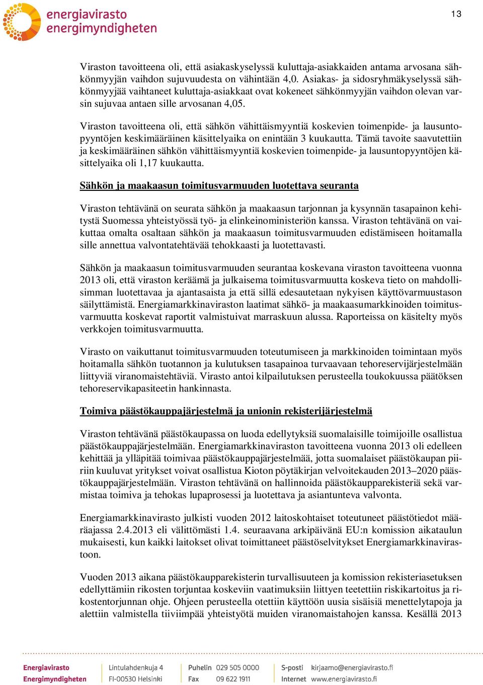 Viraston tavoitteena oli, että sähkön vähittäismyyntiä koskevien toimenpide- ja lausuntopyyntöjen keskimääräinen käsittelyaika on enintään 3 kuukautta.
