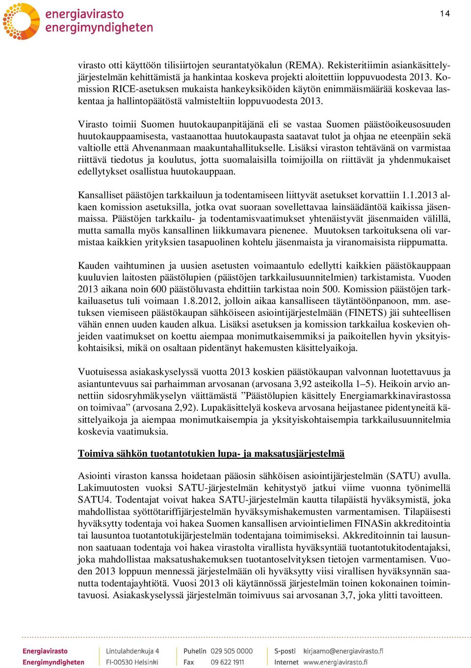 Virasto toimii Suomen huutokaupanpitäjänä eli se vastaa Suomen päästöoikeusosuuden huutokauppaamisesta, vastaanottaa huutokaupasta saatavat tulot ja ohjaa ne eteenpäin sekä valtiolle että Ahvenanmaan