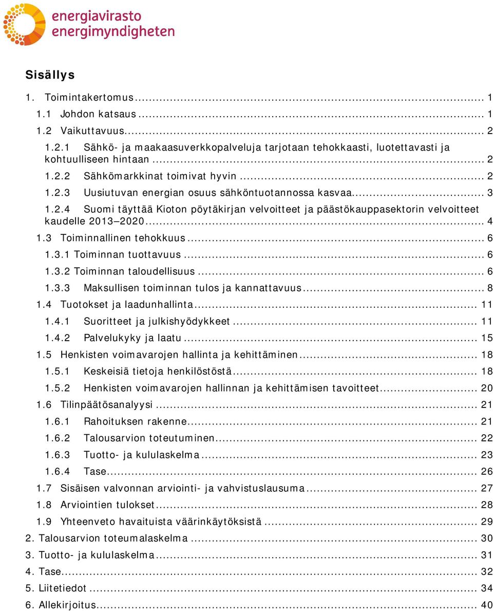 3 Toiminnallinen tehokkuus... 6 1.3.1 Toiminnan tuottavuus... 6 1.3.2 Toiminnan taloudellisuus... 6 1.3.3 Maksullisen toiminnan tulos ja kannattavuus... 8 1.4 Tuotokset ja laadunhallinta... 11 1.4.1 Suoritteet ja julkishyödykkeet.