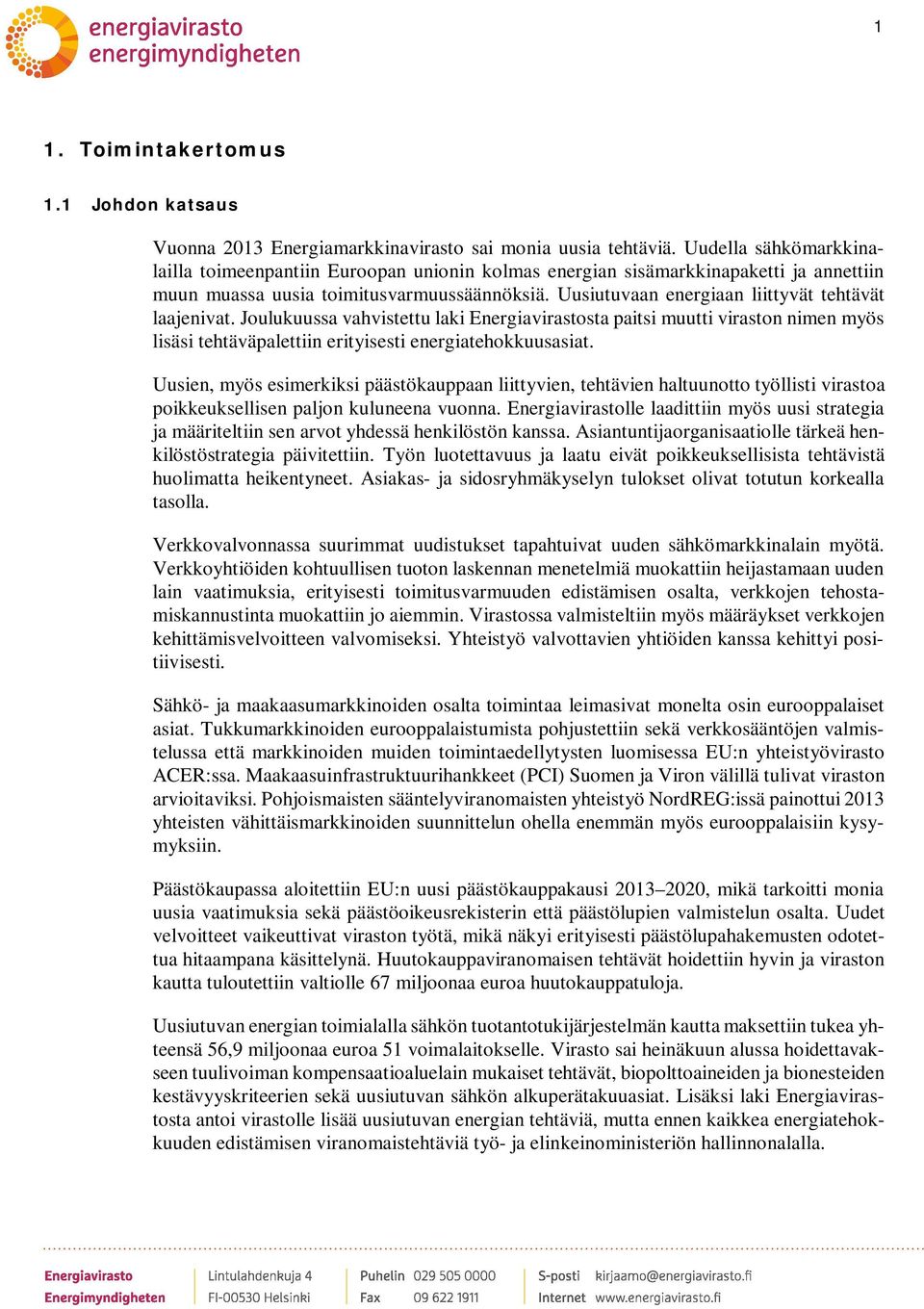 Uusiutuvaan energiaan liittyvät tehtävät laajenivat. Joulukuussa vahvistettu laki Energiavirastosta paitsi muutti viraston nimen myös lisäsi tehtäväpalettiin erityisesti energiatehokkuusasiat.