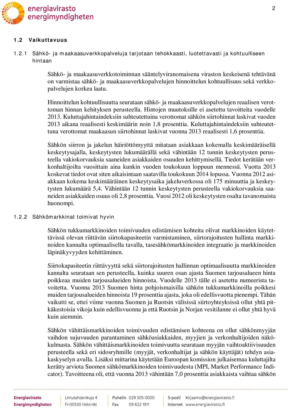 Hinnoittelun kohtuullisuutta seurataan sähkö- ja maakaasuverkkopalvelujen reaalisen verottoman hinnan kehityksen perusteella. Hintojen muutoksille ei asetettu tavoitteita vuodelle.