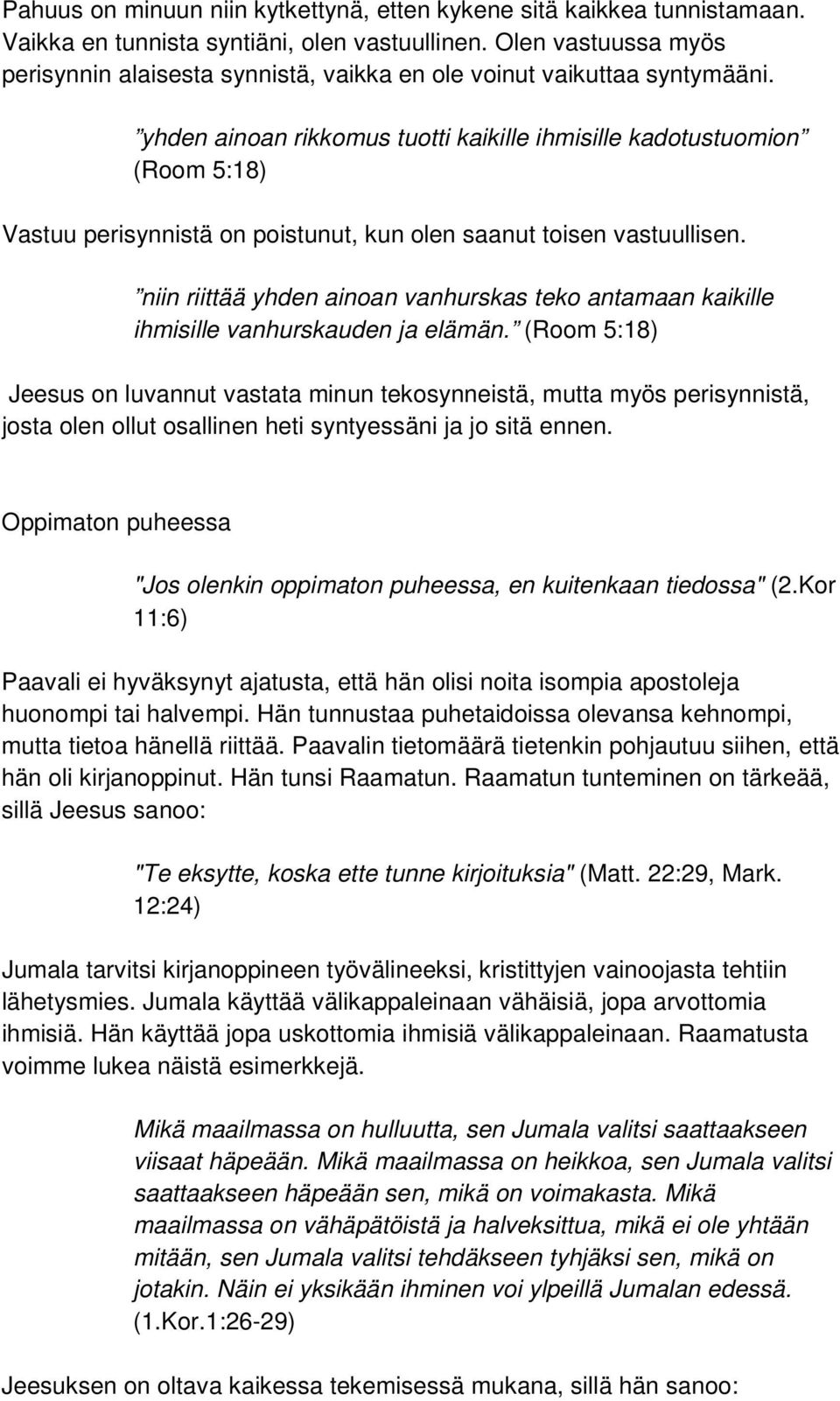 yhden ainoan rikkomus tuotti kaikille ihmisille kadotustuomion (Room 5:18) Vastuu perisynnistä on poistunut, kun olen saanut toisen vastuullisen.