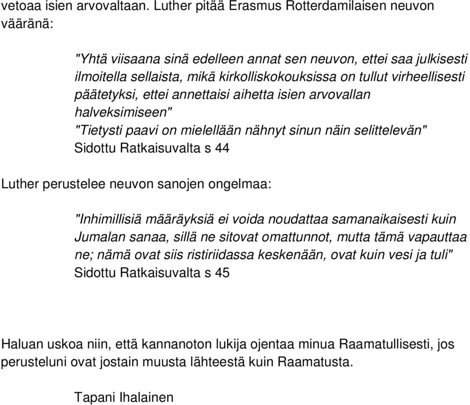 päätetyksi, ettei annettaisi aihetta isien arvovallan halveksimiseen" "Tietysti paavi on mielellään nähnyt sinun näin selittelevän" Sidottu Ratkaisuvalta s 44 Luther perustelee neuvon sanojen