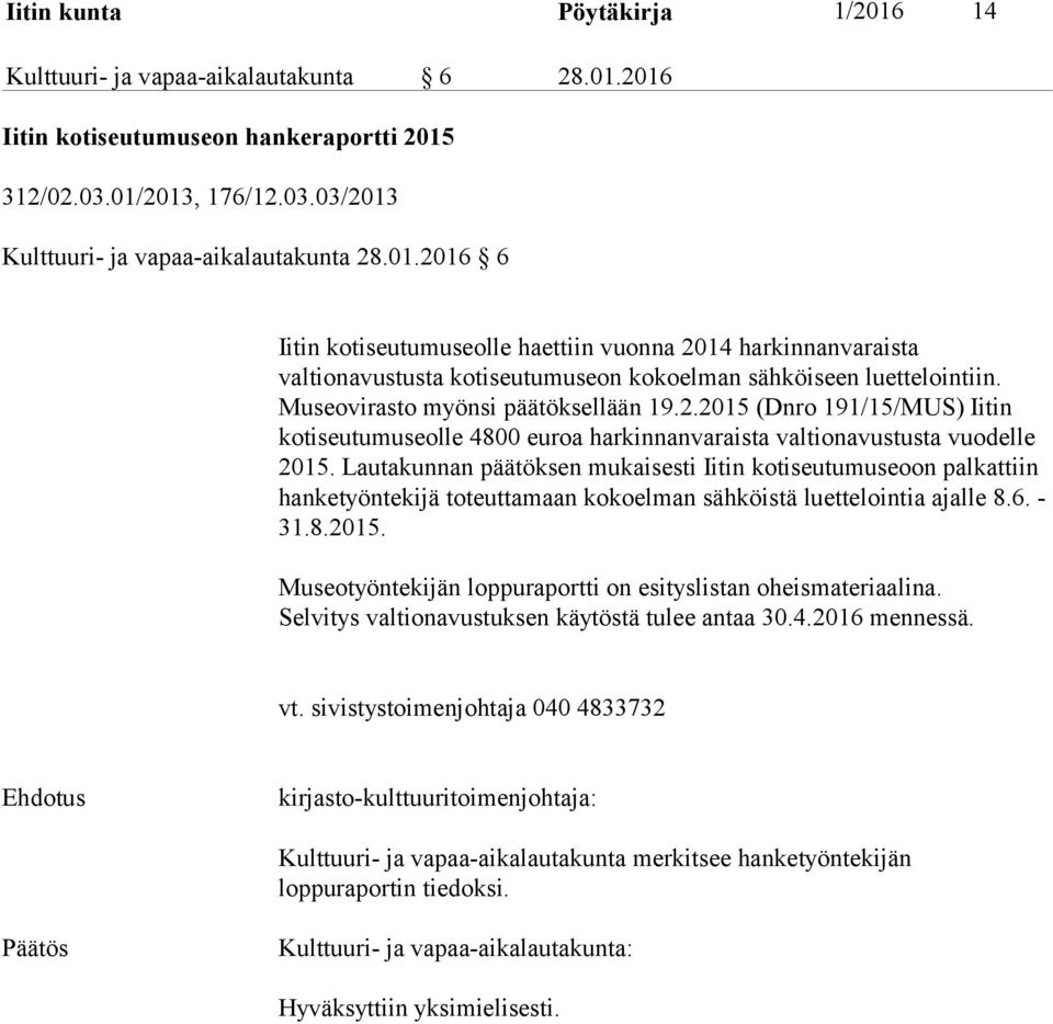 Lautakunnan päätöksen mukaisesti Iitin kotiseutumuseoon palkattiin hanketyöntekijä toteuttamaan kokoelman sähköistä luettelointia ajalle 8.6. - 31.8.2015.