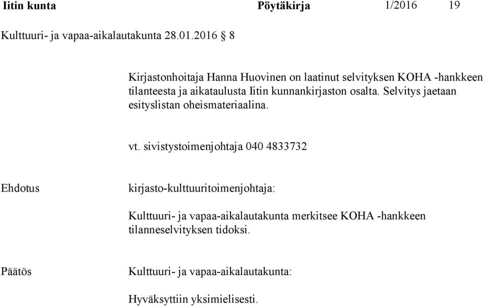 2016 8 Kirjastonhoitaja Hanna Huovinen on laatinut selvityksen KOHA -hankkeen tilanteesta ja aikataulusta Iitin